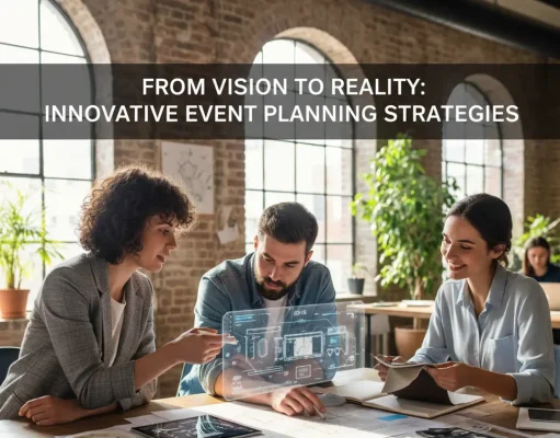 From Vision to Reality: Innovative Event Planning Strategies